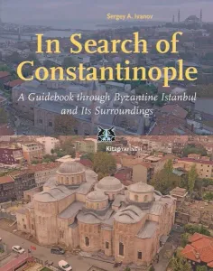 In Search of Constantinople;A Guidebook through Byzantine İstanbul, and Its Surroundings