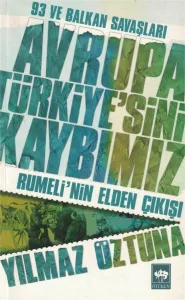 93 ve Balkan Savaşları Avrupa Türkiye'sini Kaybımız  Rumeli'nin Elden Çıkışı