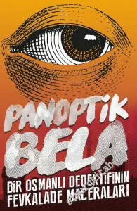 Panoptik Bela: Bir Osmanlı Dedektifinin Fevkalade Maceraları ! -