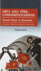 Orta Asya Türk Cumhuriyetlerinde Siyasal Hayat ve Kurumlar: Kazakistan, Özbekistan, Kırgızistan, Türkmenistan -        2011