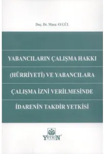 Yabancıların Çalışma Hakkı (Hürriyeti) ve Yabancılara Çalışma İzni Verilmesinde İdarenin Takdir Yetkisi