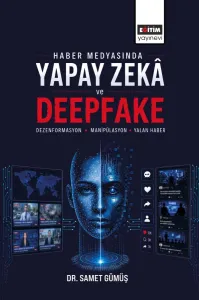 Haber Medyasında Yapay Zekâ ve Deepfake: Dezenformasyon,  Manipülasyon ve Yalan Haber