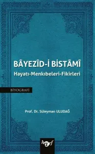 Bayezid-i Bistami : Hayatı - Menkıbeleri - Fikirleri