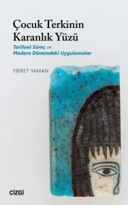 Çocuk Terkinin Karanlık Yüzü; Tarihsel Süreç ve Modern Dönemdeki Uygulamalar
