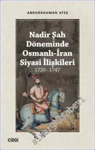 Nadir Şah Döneminde Osmanlı - İran Siyasi İlişkileri 1720 - 1747 -         2022