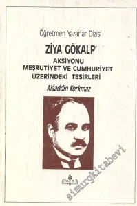 Ziya Gökalp: Aksiyonu Meşrutiyet ve Cumhuriyet Üzerindeki Tesirleri -