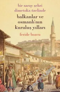 Bir Saray Şehri Dimetoka Özelinde Balkanlar ve Osmanlı'nın Kuruluş Yılları -         2018