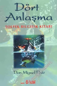 Dört Anlaşma: Toltek Bilgelik Kitabı -         1999