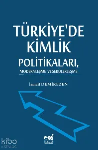Türkiye'de Kimlik  Politikaları, Modernleşme  ve Sekülerleşme