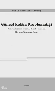Güncel Kelâm Problematiği;Yaşayan İnsanın Çözüm Odaklı Sorularının  Merkeze Taşınması Adımı