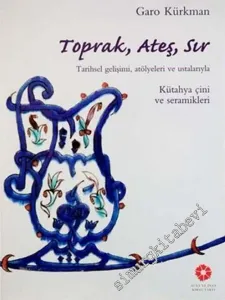 Toprak Ateş Sır: Tarihsel Gelişimi Atölyeleri ve Ustalarıyla Kütahya Çini ve Seramikleri -        2005