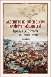Akdeniz'de İki Süper Gücün Mücadelesi; İspanya ve Osmanlı Kıbrıs-İnebahtı-Armada