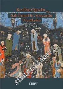 Kızılbaş Oğuzlar ve Şah İsmail'in Anayurdu Diyarbakır -         2020