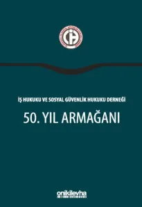 İş Hukuku ve Sosyal Güvenlik Hukuku Derneği 50. Yıl Armağanı