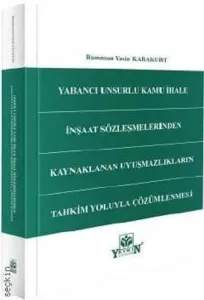 Yabancı Unsurlu Kamu İhale İnşaat Sözleşmelerinden Kaynaklanan Uyuşmazlıkların Tahkim Yoluyla Çözümlenmesi