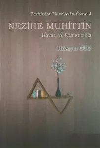 Feminist Hareketin Öznesi Nezihe Muhuttin Hayatı ve Romancılığı