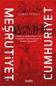 Meşrutiyet ve Cumhuriyet;“Yaşasın Meşritiyet!”ten “Yaşasın Cumhuriyet!”e Neden Geçildi?