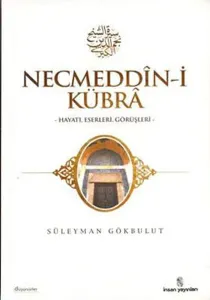 Necmeddin-i Kübra; Hayatı, Eserleri, Görüşleri