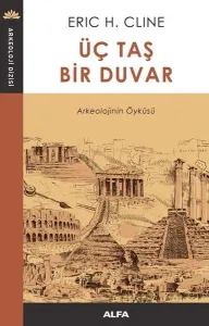 Üç Taş Bir Duvar Arkeolojinin Öyküsü
