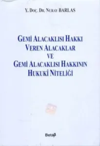 Gemi Alacaklısı Hakkı Veren Alacaklar ve Gemi Alacaklısı Hakkının Hukuki Niteliği