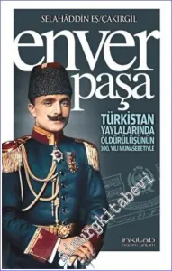 Enver Paşa : Türkistan Yaylalarında Öldürülüşünün 100. Yılı Münasebetiyle -         2022