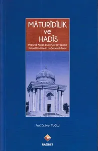 Mâturîdîlik Ve Hadîs; Mâturîdî Kelâm Ekolü Çerçevesinde Kelami   Hadislerin Değerlendirilmesi