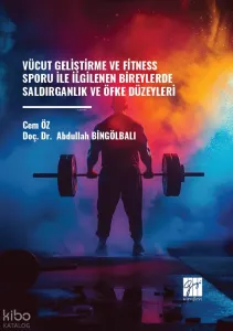 Vücut Geliştirme Ve Fitness Sporu ile İlgilenen Bireylerde Saldırganlık Ve Öfke Düzeyleri