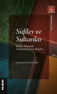 Sûfîler ve Sultanlar;Klasik Dönemde Tasavvuf-Siyaset İlişkileri