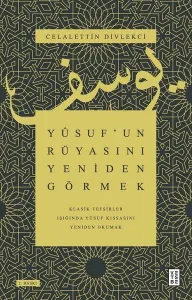 Yûsuf'un Rüyasını Yeniden Görmek;Klasik Tefsirler Işığında Yûsuf Kıssasını Yeniden Okumak