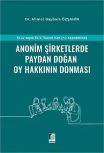 6102 sayılı Türk Ticaret Kanunu Kapsamında Anonim Şirketlerde Paydan Doğan Oy Hakkının Donması