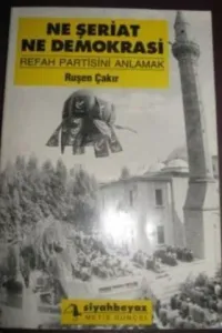 Ne Şeriat Ne Demokrasi - Refah Partisini Anlamak