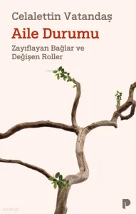 Aile Durumu;Zayıflayan Bağlar ve Değişen Roller