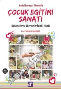 Maria Montessori Yöntemiyle Çocuk Eğitimi Sanatı: Eğitimciler ve Ebeveynler İçin El Kitabı -