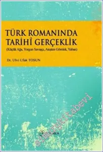 Türk Romanında Tarihi Gerçeklik : Küçük Ağa / Yorgun Savaşçı / Ateşten Gömlek / Yaban -         2022