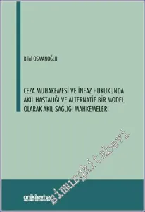Ceza Muhakemesi ve İnfaz Hukukunda Akıl Hastalığı ve Alternatif Bir Model Olarak Akıl Sağlığı Mahkemeleri -         2023