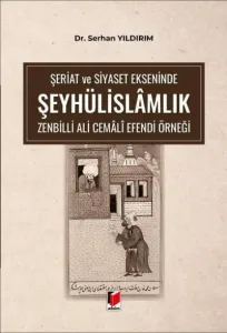 Şeriat ve Siyaset Ekseninde Şeyhülislamlık Zenbilli Ali Cemali Efendi Örneği