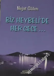 Biz Heybeli'de Her Gece...: Heybeliada Aşığı Nejat Gülen'in Kaleminden Yaşantılar, Anılar, Yorumlar -        2004