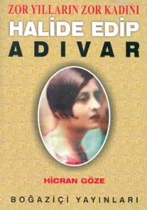 Halide Edip Adıvar Zor Yılların Zor Kadını Halide Edip Adıvar Zor Yılların Zor Kadını