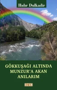 Gökkuşağı Altında Munzur'a Akan Anılarım