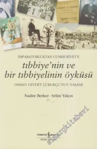 İmparatorluktan Cumhuriyet'e Tıbbiye'nin ve Bir Tıbbiyelinin Öyküsü: Osman Cevdet Çubukçu'nun Yaşamı -