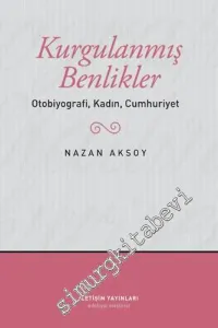 Kurgulanmış Benlikler : Otobiyografi Kadın Cumhuriyet -