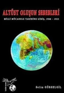 Altüst Oluşun Sebebleri; Milli Mücadele Tarihine Giriş 1908 - 1923