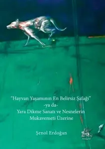 Hayvan Yaşamının En Belirsiz Şafağı ya da Yara Dikme Sanatı ve Nesnelerin Mukavemeti Üzerine