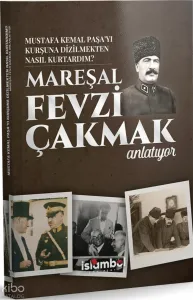 Mustafa Kemal Paşa’yı  Kurşuna Dizilmekten Nasıl Kurtardım?;Mareşal Fevzi Çakmak Anlatıyor