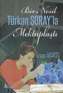 Bir Nesil Türkan Şoray'la Mektuplaştı - Türkan Şoray tarafından yazara imzalı yazar tarafından Erkan abime imzalı eser