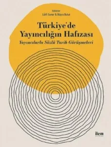 Türkiye'de Yayıncılığın Hafızası - Yayıncılarla Sözlü Tarih Görüşmeleri