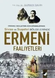 Ermeni Faaliyetleri; Osmanlı Devletinin Son Dönemlerinde Sivas ve Suşehri Bölgelerinde