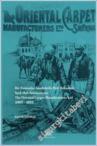 Bir Zamanlar Anadolu'da Halı Dokumak: Şark Halı Kumpanyası The Oriental Carpet Manufacturers Ltd (1907 – 1914) -         2023