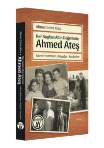 Her Sayfası Altın Değerinde: Ahmed Ateş; Ailesi: Hatıralar, Belgeler, Resimler