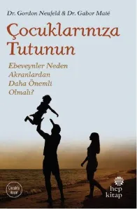 Çocuklarınıza Tutunun; Ebeveynler Neden Akranlardan Daha Önemli Olmalı?